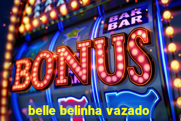 belle belinha vazado